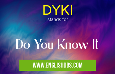 DYKI means Do You Know It DYKI