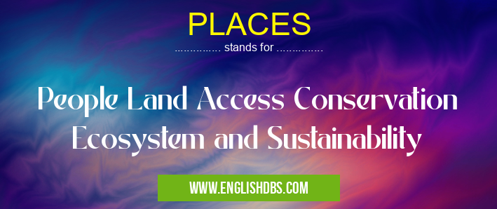 PLACES means People Land Access Conservation Ecosystem and Sustainability PLACES