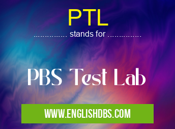 PTL means PBS Test Lab PTL