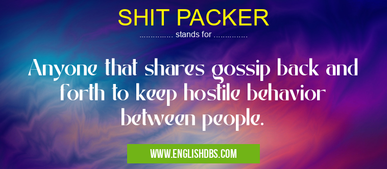 SHIT PACKER means Anyone that shares gossip back and forth to keep hostile behavior between people. SHIT PACKER