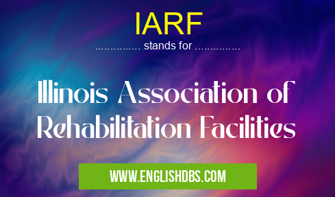 IARF means Illinois Association of Rehabilitation Facilities IARF