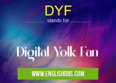 DYF means Digital Yolk Fan DYF