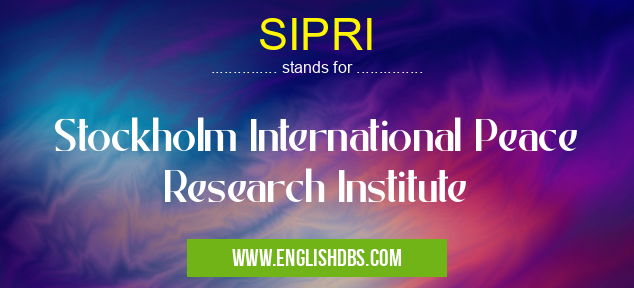 SIPRI means Stockholm International Peace Research Institute SIPRI