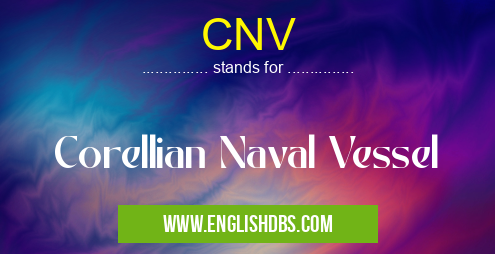 CNV means Corellian Naval Vessel CNV