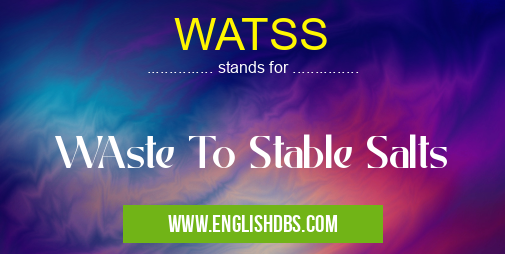 WATSS means WAste To Stable Salts WATSS