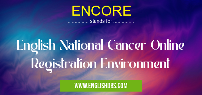 ENCORE means English National Cancer Online Registration Environment ENCORE
