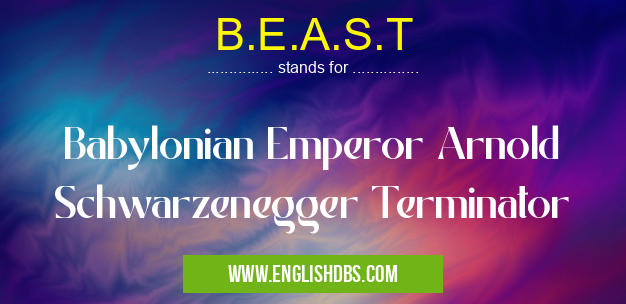 B.E.A.S.T means Babylonian Emperor Arnold Schwarzenegger Terminator B.E.A.S.T