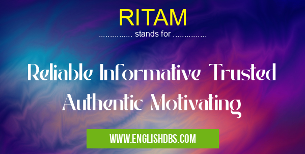 RITAM means Reliable Informative Trusted Authentic Motivating RITAM