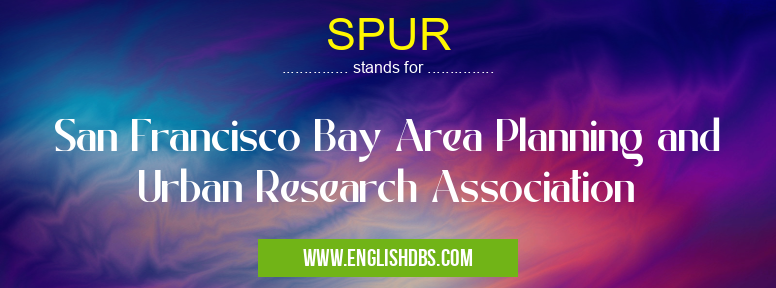 SPUR means San Francisco Bay Area Planning and Urban Research Association SPUR