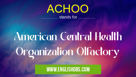 ACHOO means American Central Health Organization Olfactory ACHOO