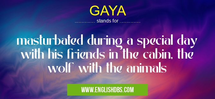 GAYA means masturbated during a special day with his friends in the cabin, the wolf with the animals GAYA