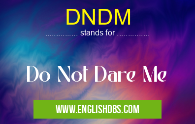 DNDM means Do Not Dare Me DNDM