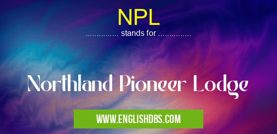 NPL means Northland Pioneer Lodge NPL