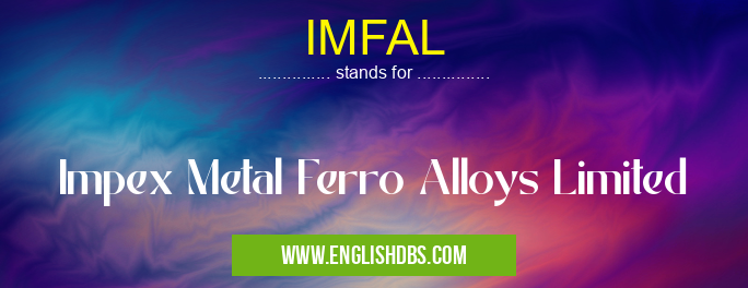 IMFAL means Impex Metal Ferro Alloys Limited IMFAL
