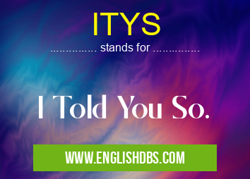 ITYS means I Told You So. ITYS