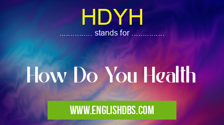 HDYH means How Do You Health HDYH
