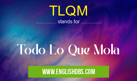 TLQM means Todo Lo Que Mola TLQM