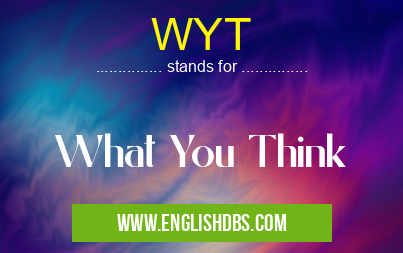 WYT means What You Think WYT