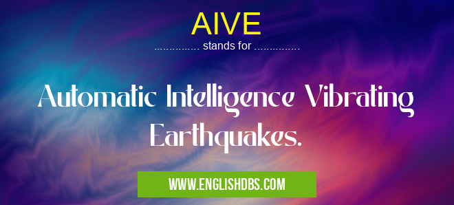 AIVE means Automatic Intelligence Vibrating Earthquakes. AIVE