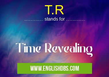 T.R means Time Revealing T.R