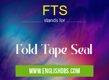 FTS means Fold Tape Seal FTS