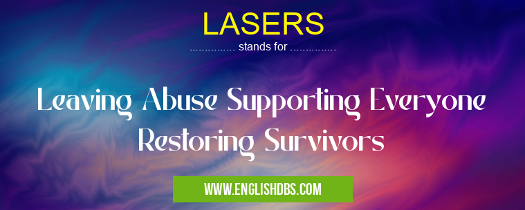 LASERS means Leaving Abuse Supporting Everyone Restoring Survivors LASERS