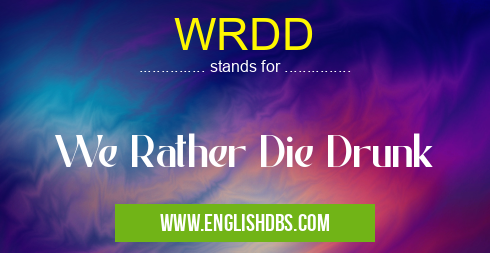 WRDD means We Rather Die Drunk WRDD