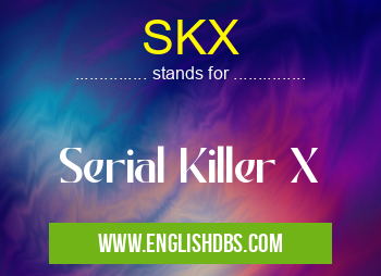 SKX means Serial Killer X SKX