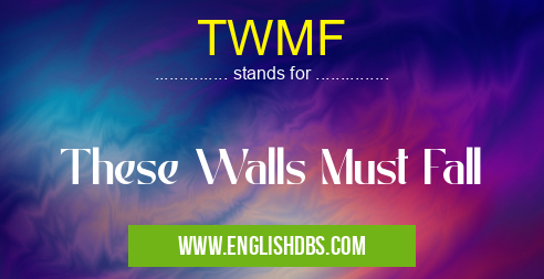 TWMF means These Walls Must Fall TWMF