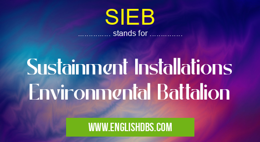 SIEB means Sustainment Installations Environmental Battalion SIEB