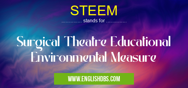 STEEM means Surgical Theatre Educational Environmental Measure STEEM