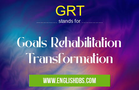 GRT means Goals Rehabilitation Transformation GRT