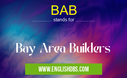 BAB means Bay Area Builders BAB