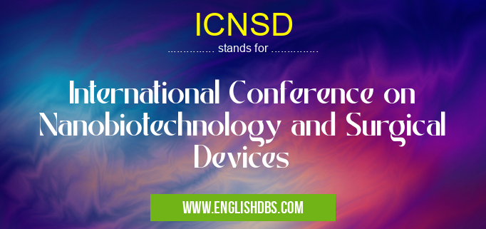 ICNSD means International Conference on Nanobiotechnology and Surgical Devices ICNSD