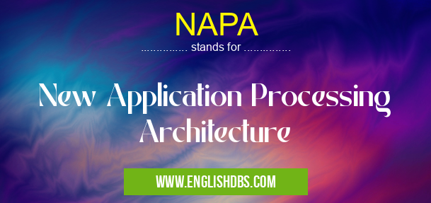 NAPA means New Application Processing Architecture NAPA