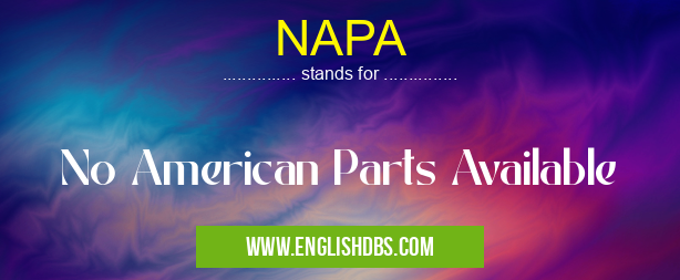 NAPA means No American Parts Available NAPA