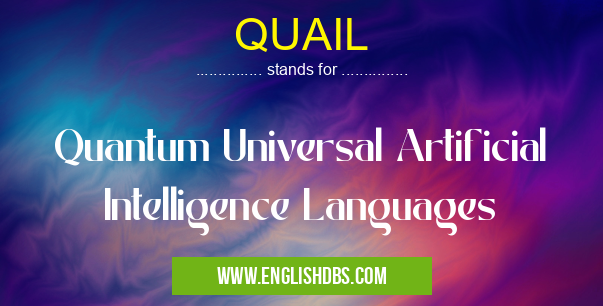 QUAIL means Quantum Universal Artificial Intelligence Languages QUAIL