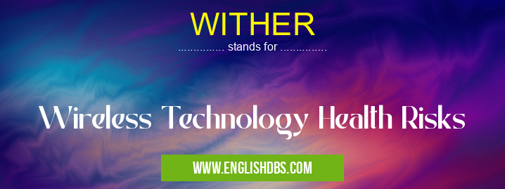 WITHER means Wireless Technology Health Risks WITHER