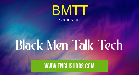BMTT means Black Men Talk Tech BMTT