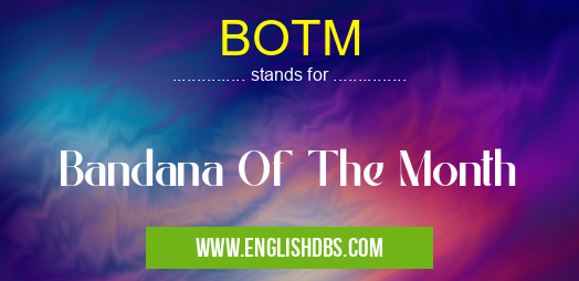 BOTM means Bandana Of The Month BOTM
