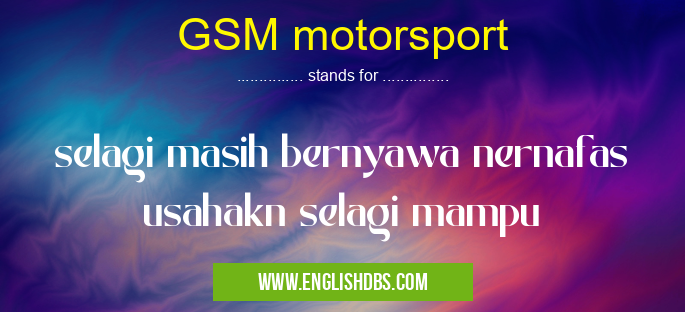 GSM motorsport means selagi masih bernyawa nernafas usahakn selagi mampu GSM motorsport