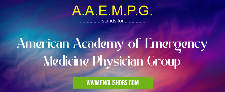 A.A.E.M.P.G. means American Academy of Emergency Medicine Physician Group A.A.E.M.P.G.
