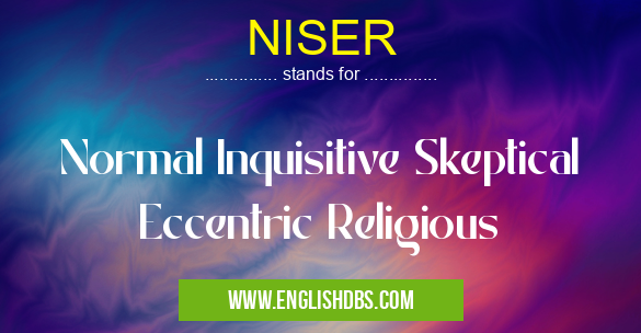 NISER means Normal Inquisitive Skeptical Eccentric Religious NISER