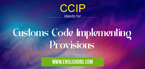 CCIP means Customs Code Implementing Provisions CCIP