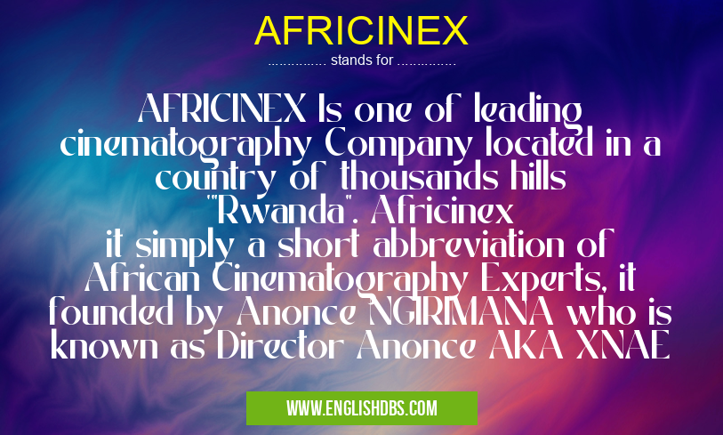 AFRICINEX means AFRICINEX Is one of leading cinematography Company located in a country of thousands hills '"Rwanda". Africinex it simply a short abbreviation of African Cinematography Experts, it founded by Anonce NGIRIMANA who is known as Director Anonce AKA XNAE AFRICINEX