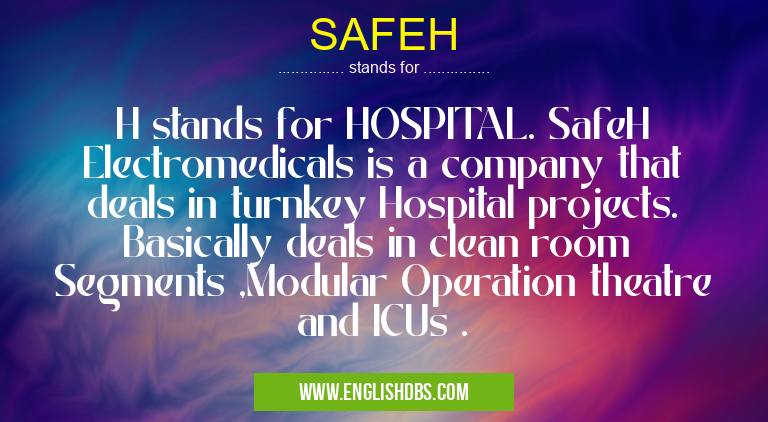 SAFEH means H stands for HOSPITAL. SafeH Electromedicals is a company that deals in turnkey Hospital projects. Basically deals in clean room Segments ,Modular Operation theatre and ICUs . SAFEH