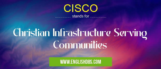 CISCO means Christian Infrastructure Serving Communities CISCO