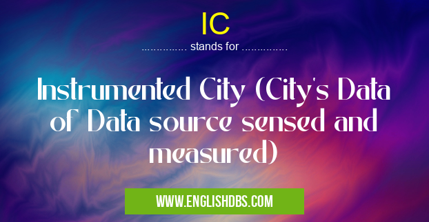 IC means Instrumented City (City's Data of Data source sensed and measured) IC