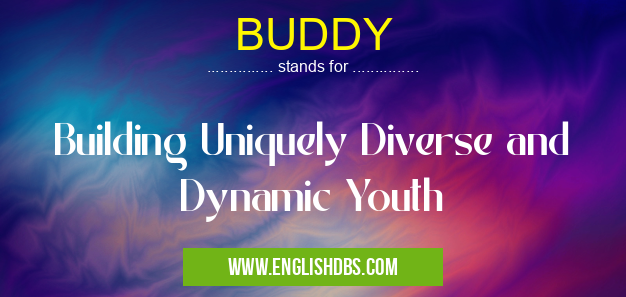BUDDY means Building Uniquely Diverse and Dynamic Youth BUDDY