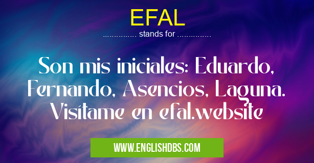 EFAL means Son mis iniciales: Eduardo, Fernando, Asencios, Laguna. Visítame en efal.website EFAL